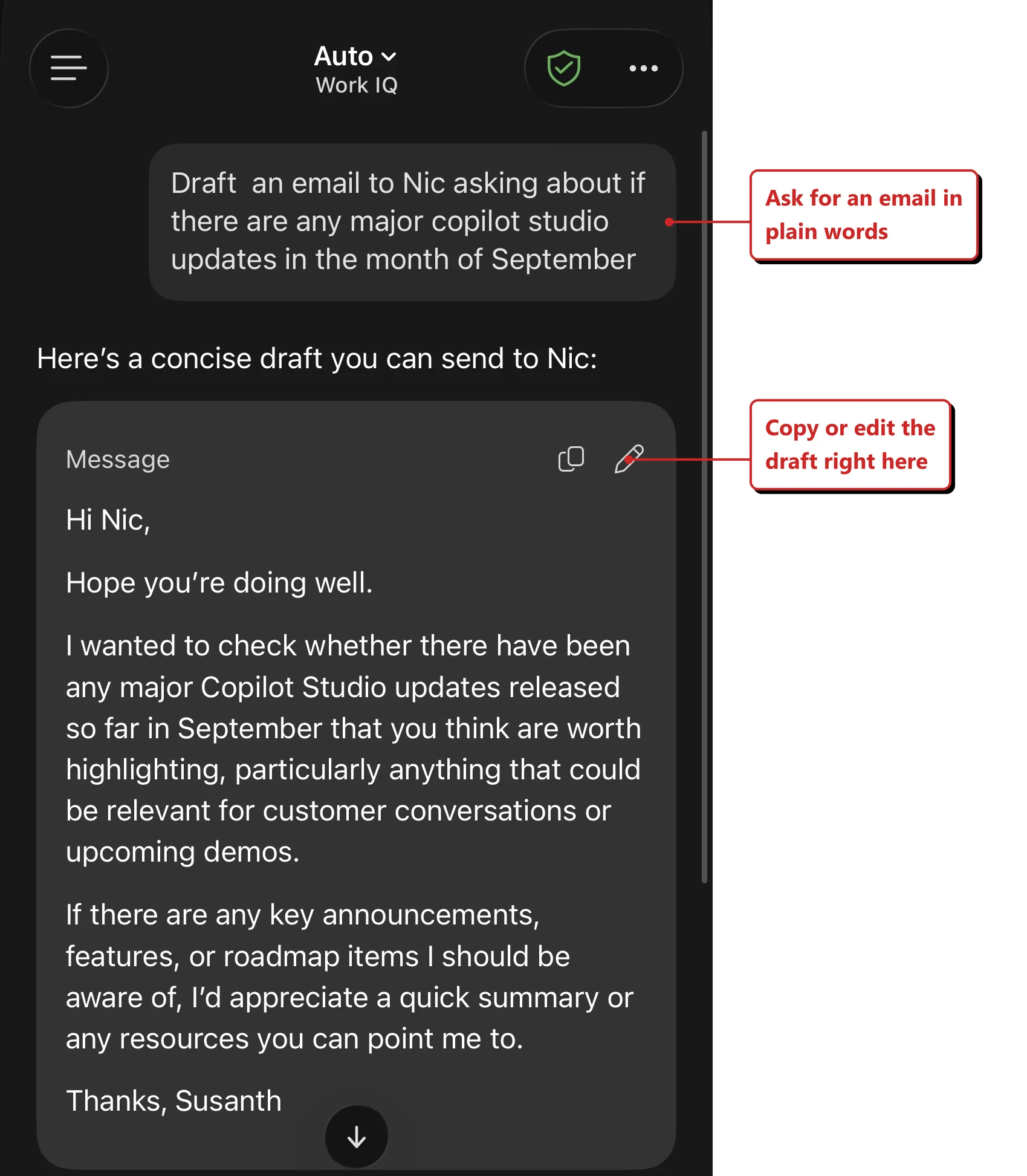 Copilot on my phone, in dark mode. The header shows a model picker reading Auto with a Work IQ label beneath it, a green shield with a tick, and a more menu. My typed prompt reads: Draft an email to Nic asking about if there are any major copilot studio updates in the month of September. Copilot replies, Here is a concise draft you can send to Nic, and then renders the draft inside a card of its own. The card is labelled Message and carries a copy icon and a pencil icon in its top right corner. Inside it is a complete four paragraph email, opening Hi Nic, asking whether there have been any major Copilot Studio updates released so far in September worth highlighting for customer conversations or upcoming demos, asking for a quick summary or resources, and signed off Thanks, Susanth. Red callouts added by me read: Ask for an email in plain words; and Copy or edit the draft right here.