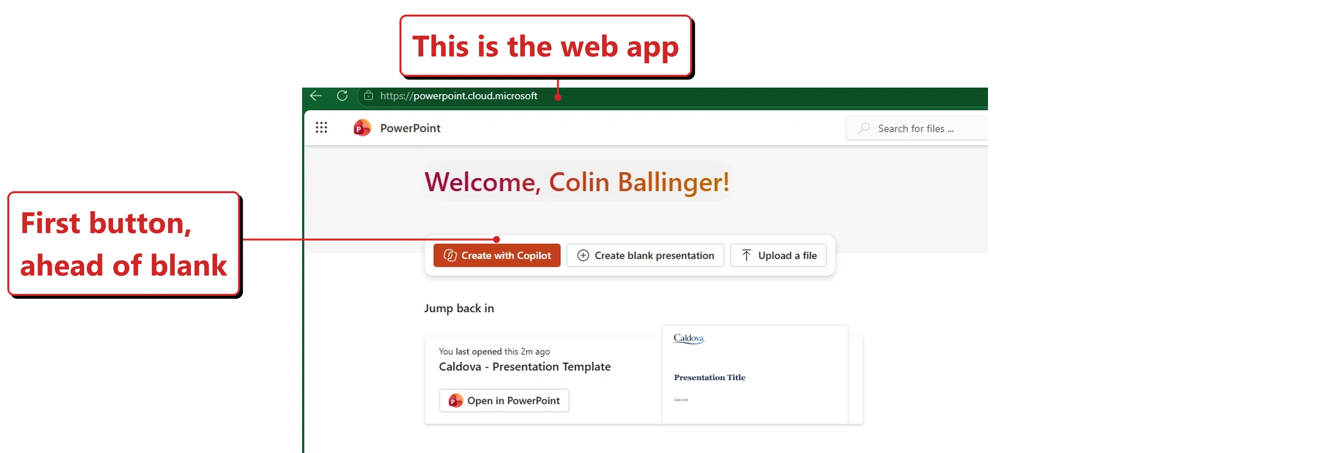 The PowerPoint start page in the web app in my own tenant. Three buttons sit under a welcome heading: Create with Copilot as the first and visually primary option, then Create blank presentation, then Upload a file. A Jump back in row of recent presentations appears below. Red callouts added by me read: This is the web app; and First button, ahead of blank.