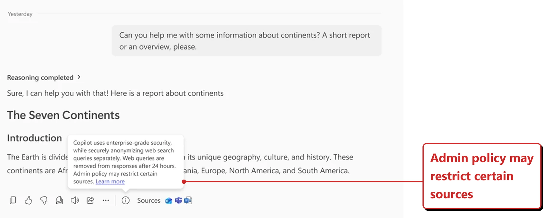 Official Microsoft image of a Copilot answer about the seven continents, with a collapsed Reasoning completed line above it. At the bottom of the answer sits a toolbar of copy, thumbs up, thumbs down, speaker and share icons, and an information icon whose tooltip is open. The tooltip reads: Copilot uses enterprise-grade security, while securely anonymizing web search queries separately, web queries are removed from responses after 24 hours, admin policy may restrict certain sources, with a Learn more link. A Sources label with three small app icons sits on the same toolbar row, to the right of the information icon. A red callout added by me reads: Admin policy may restrict certain sources.