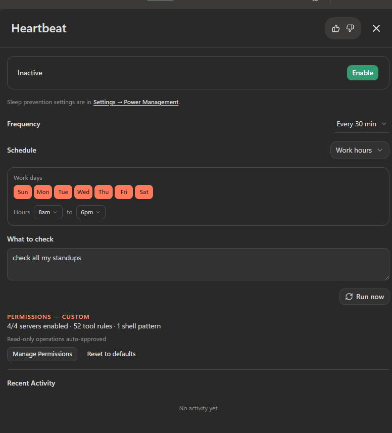 Microsoft Scout's Heartbeat configuration panel. At the top a status row reads 'Inactive' with a green 'Enable' button on the right. A note below explains 'Sleep prevention settings are in Settings → Power Management.' Three configuration rows follow: 'Frequency' set to 'Every 30 min', 'Schedule' set to 'Work hours' with a sub-card showing all seven days highlighted (Sun, Mon, Tue, Wed, Thu, Fri, Sat) and the hours field 8am to 6pm. A multi-line 'What to check' text field contains the prompt 'check all my standups'. A 'Run now' button sits on the right. Below that a 'PERMISSIONS — CUSTOM' section shows '4/4 servers enabled · 52 tool rules · 1 shell pattern' with the line 'Read-only operations auto-approved' and two buttons 'Manage Permissions' and 'Reset to defaults'. At the bottom a 'Recent Activity' section reads 'No activity yet'.